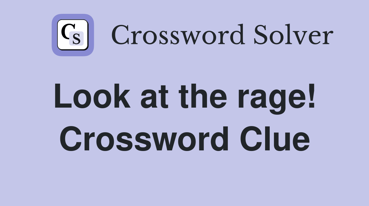 Look at the rage!  Crossword Clue