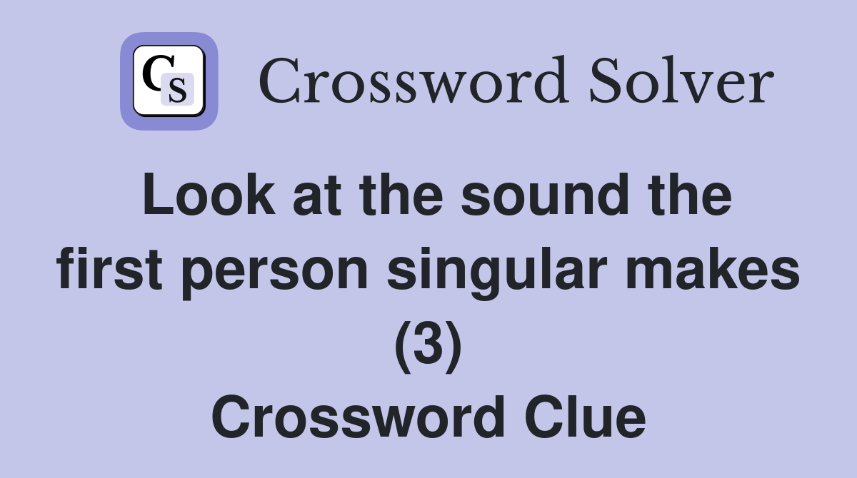 Look at the sound the first person singular makes (3) Crossword Clue