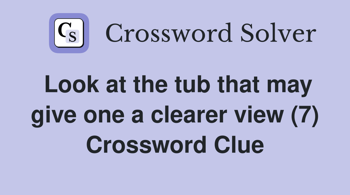 Look at the tub that may give one a clearer view (7) Crossword Clue