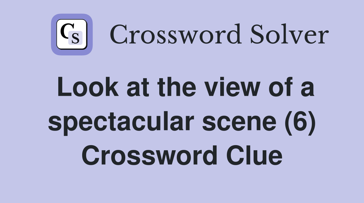 Look at the view of a spectacular scene (6) Crossword Clue