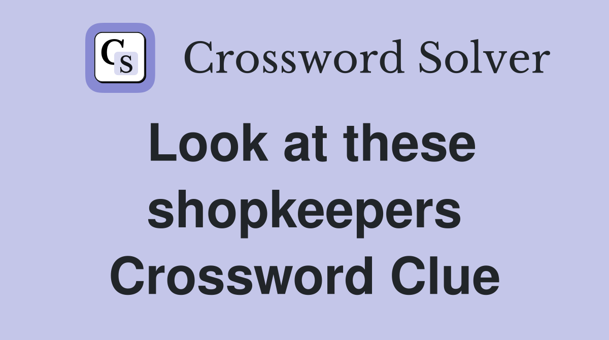 Look at these shopkeepers Crossword Clue