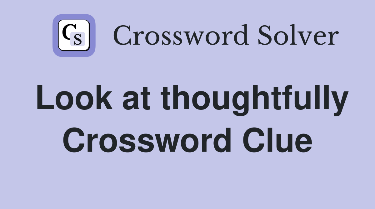 Look at thoughtfully Crossword Clue
