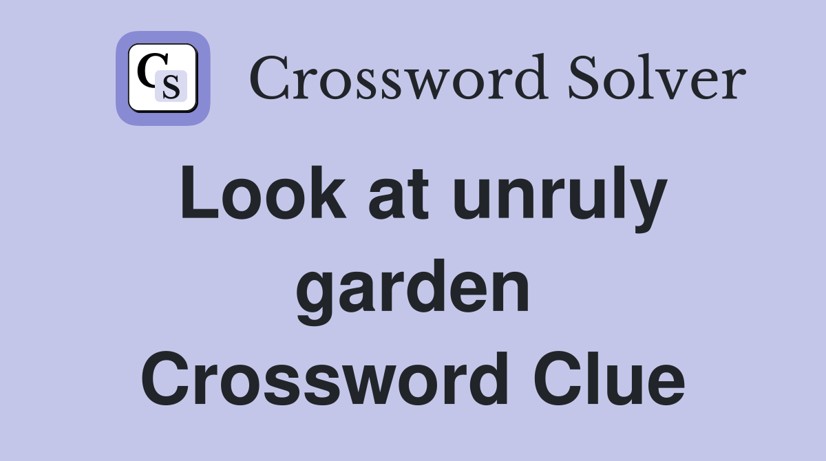 Look at unruly garden Crossword Clue