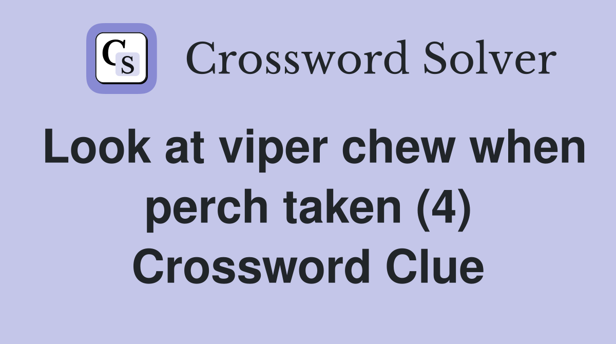 Look at viper chew when perch taken (4) Crossword Clue