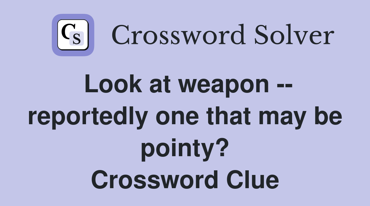 Look at weapon -- reportedly one that may be pointy? Crossword Clue