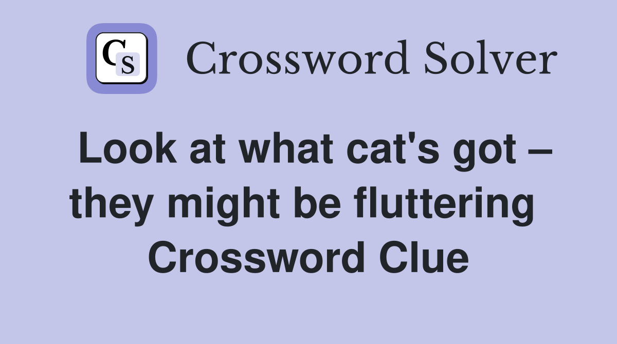 Look at what cat's got – they might be fluttering  Crossword Clue