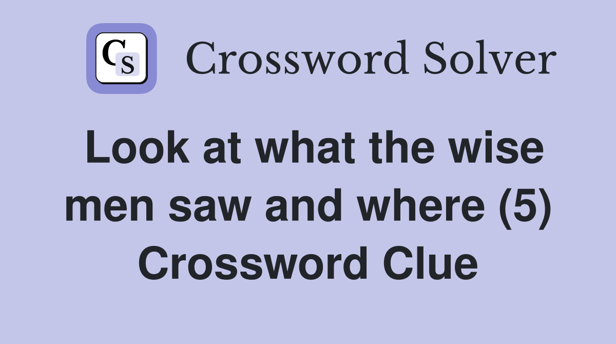 Look at what the wise men saw and where (5) Crossword Clue