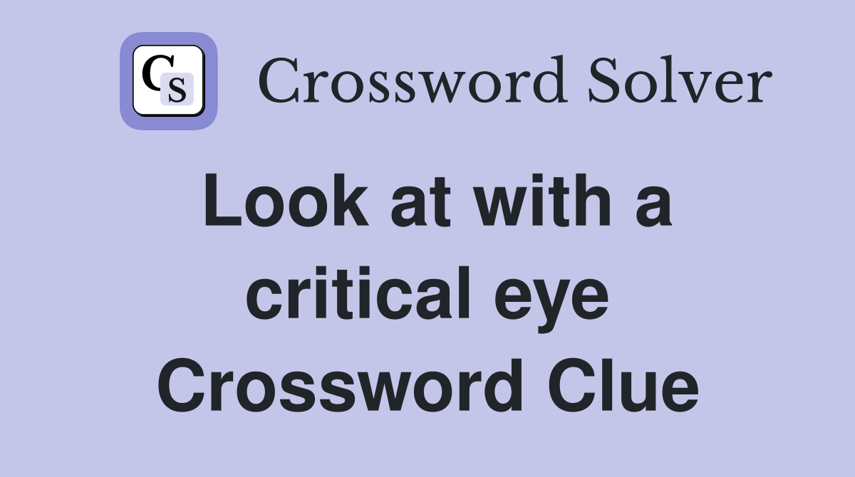 Look at with a critical eye Crossword Clue
