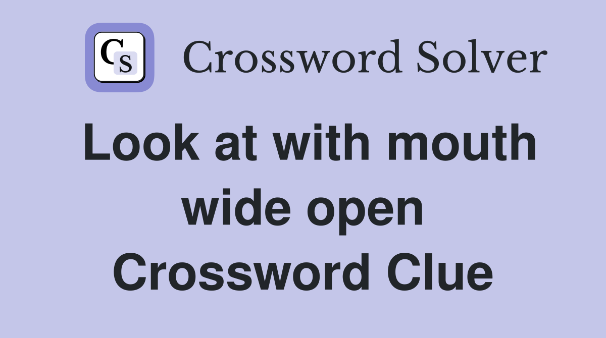 Look at with mouth wide open Crossword Clue
