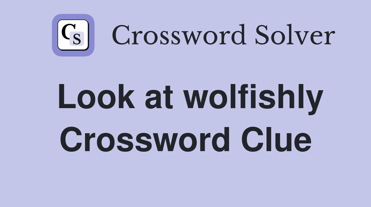 Look at wolfishly Crossword Clue