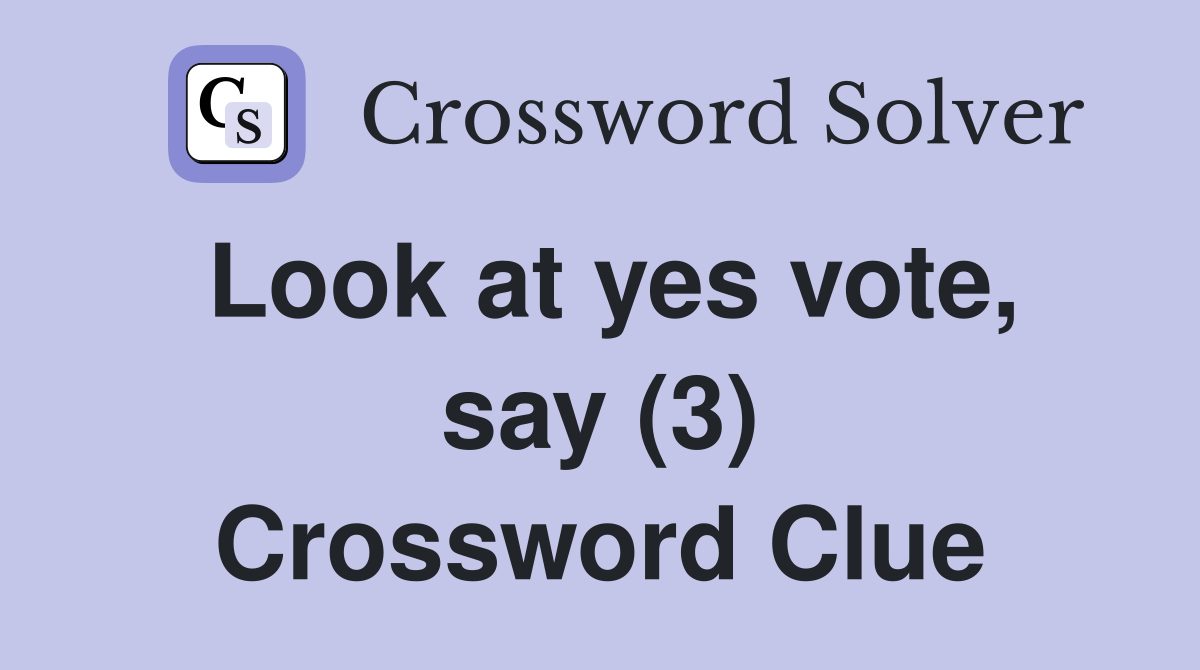 Look at yes vote, say (3) Crossword Clue
