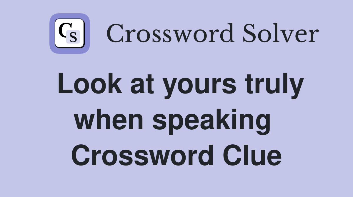 Look at yours truly when speaking  Crossword Clue