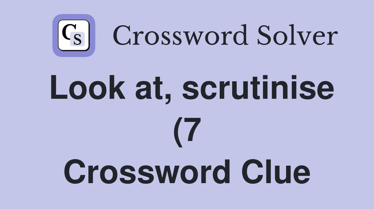 Look at scrutinise (7) Crossword Clue Answers Crossword Solver Look at scrutinise (7) Crossword Clue Answers Crossword Solver