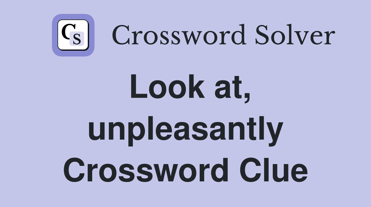 Look at, unpleasantly Crossword Clue