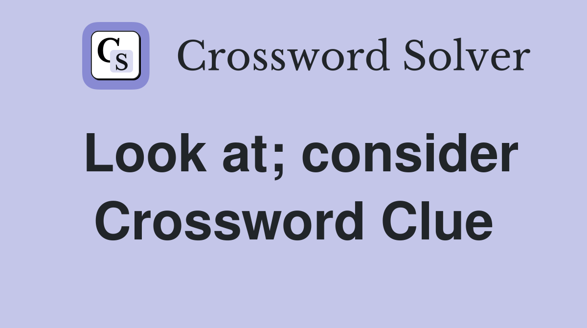Look at; consider Crossword Clue