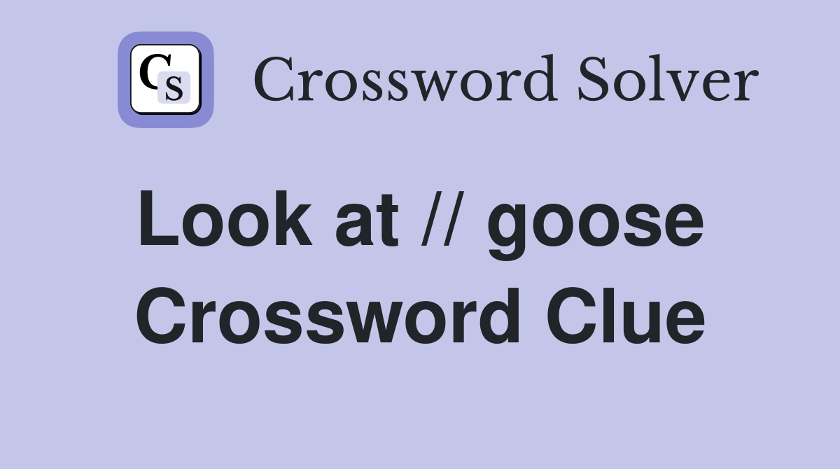 Look at // goose  Crossword Clue