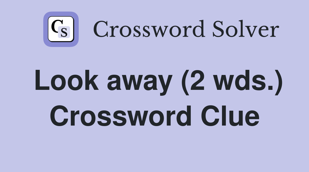 Look away (2 wds.) Crossword Clue