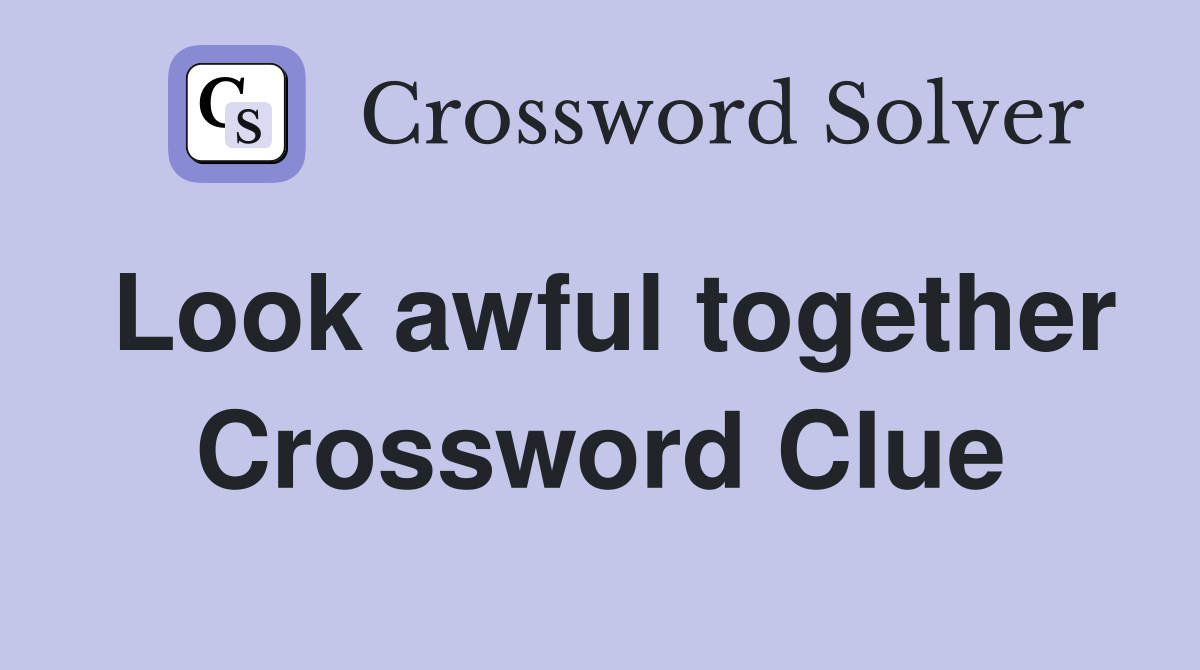 Look awful together Crossword Clue