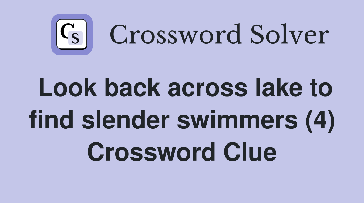 Look back across lake to find slender swimmers (4) Crossword Clue