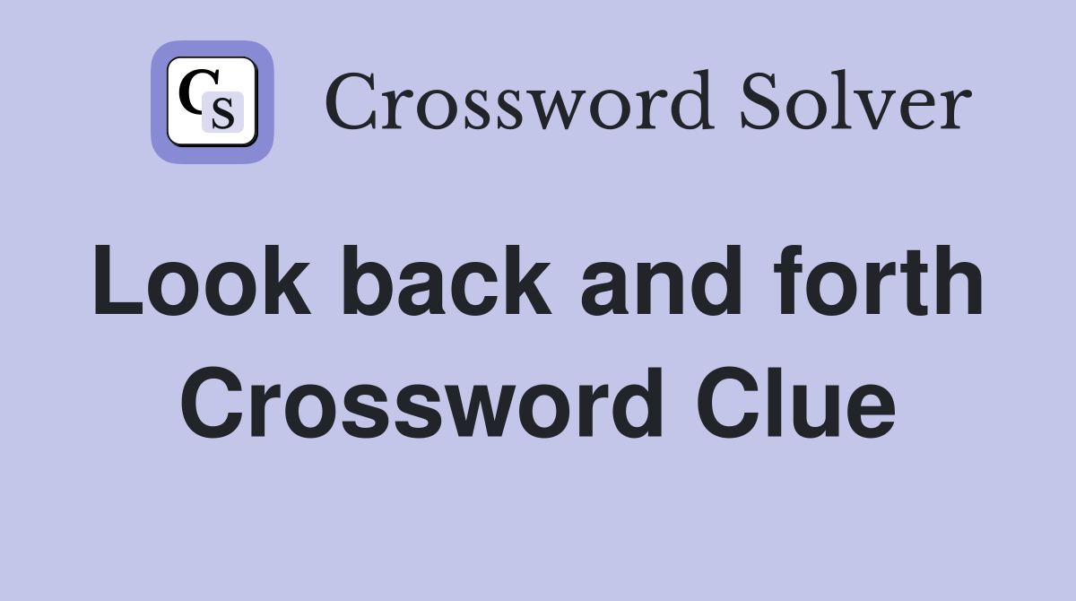 Look back and forth  Crossword Clue