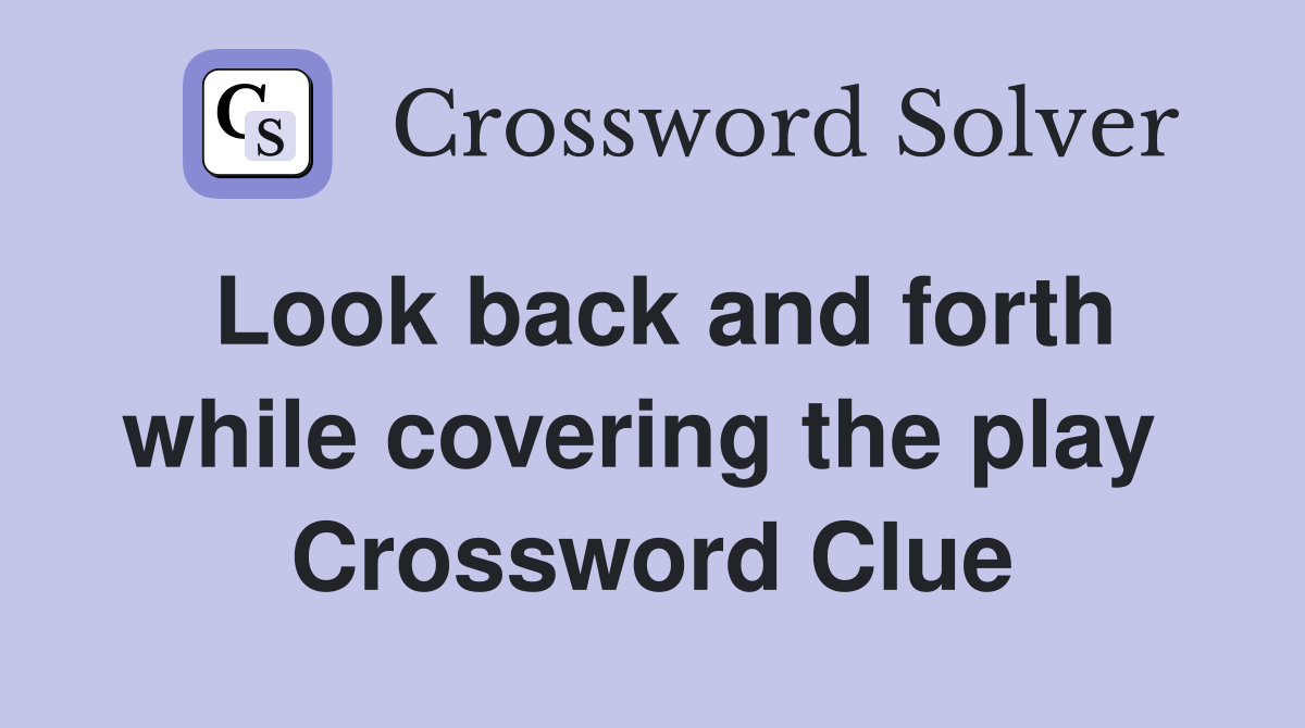 Look back and forth while covering the play  Crossword Clue