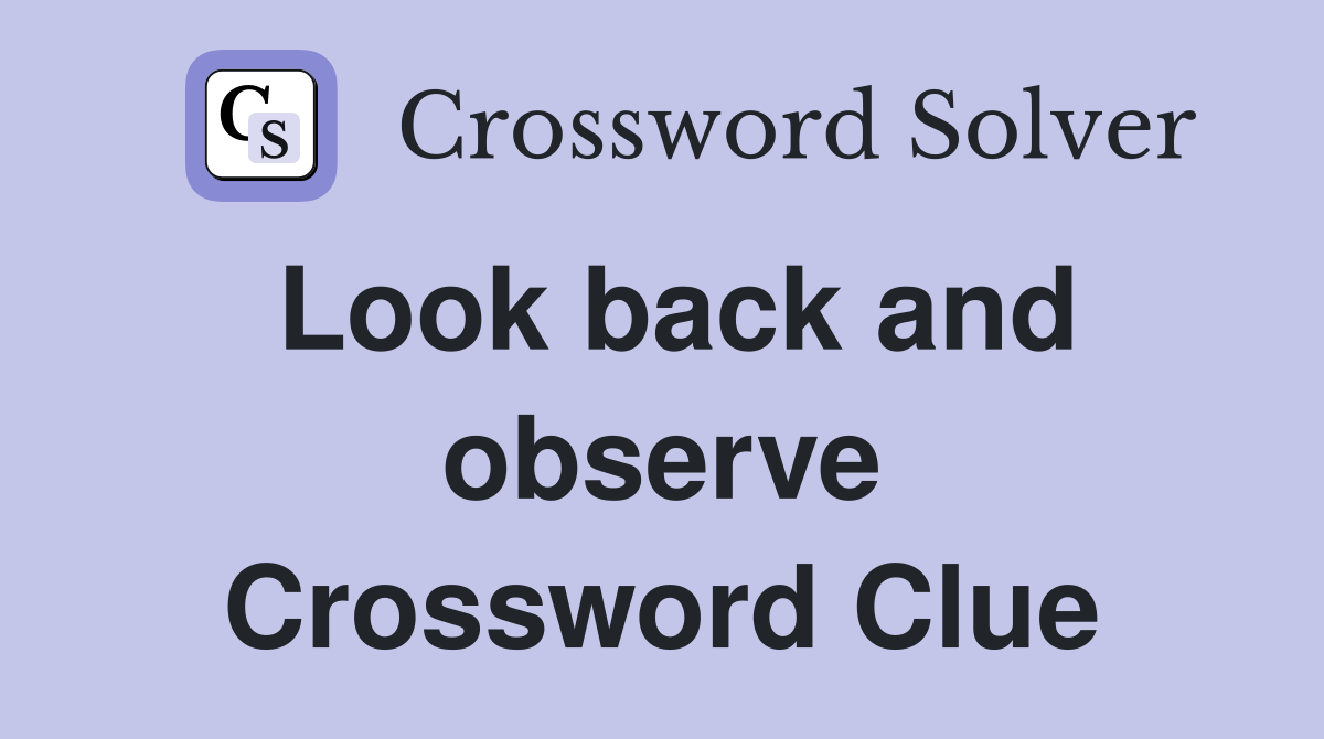 Look back and observe Crossword Clue