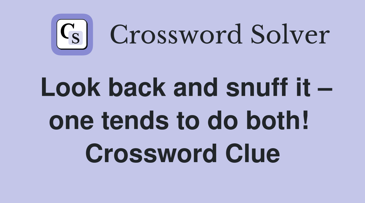 Look back and snuff it – one tends to do both!  Crossword Clue