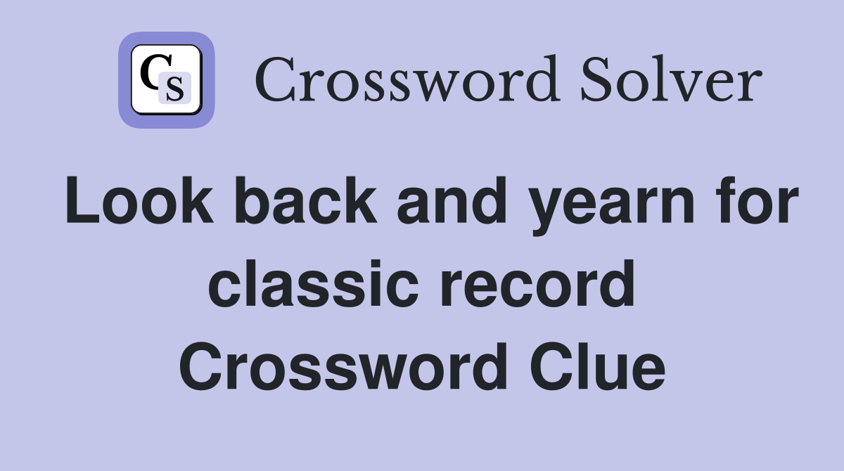 Look back and yearn for classic record Crossword Clue