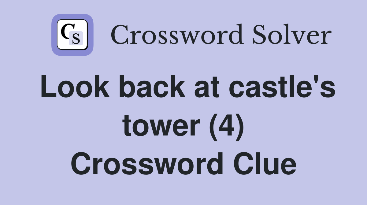 Look back at castle's tower (4) Crossword Clue