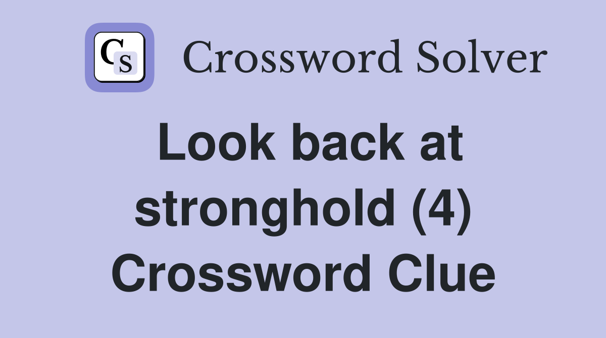 Look back at stronghold (4) Crossword Clue