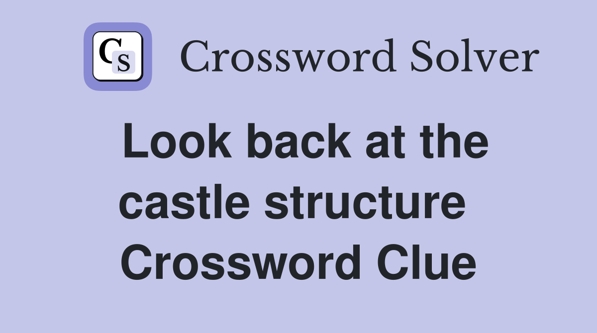 Look back at the castle structure  Crossword Clue