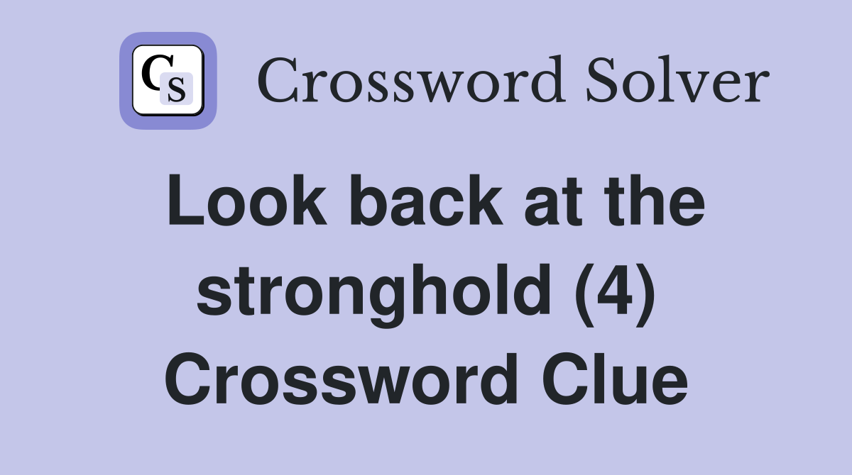 Look back at the stronghold (4) Crossword Clue