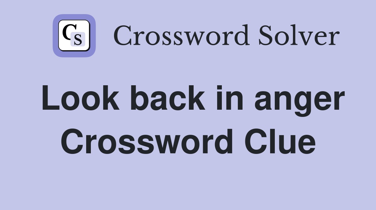 Look back in anger Crossword Clue