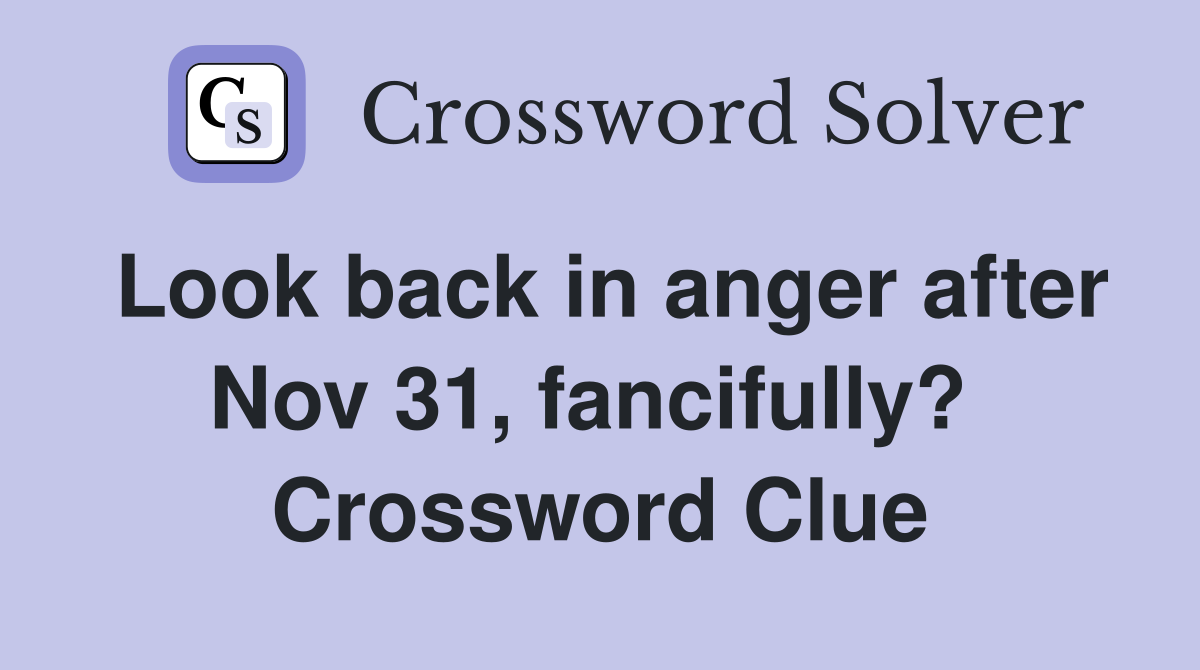 Look back in anger after Nov 31, fancifully?  Crossword Clue