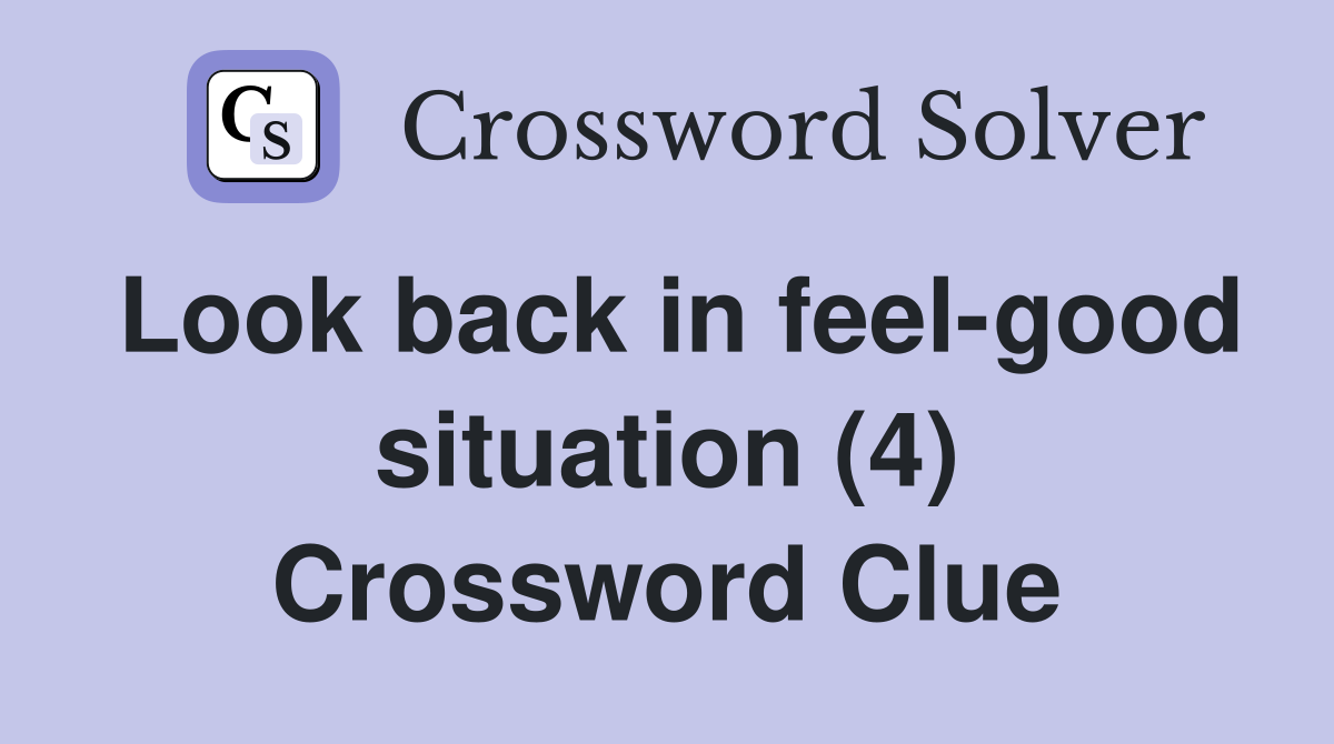 Look back in feel-good situation (4) Crossword Clue