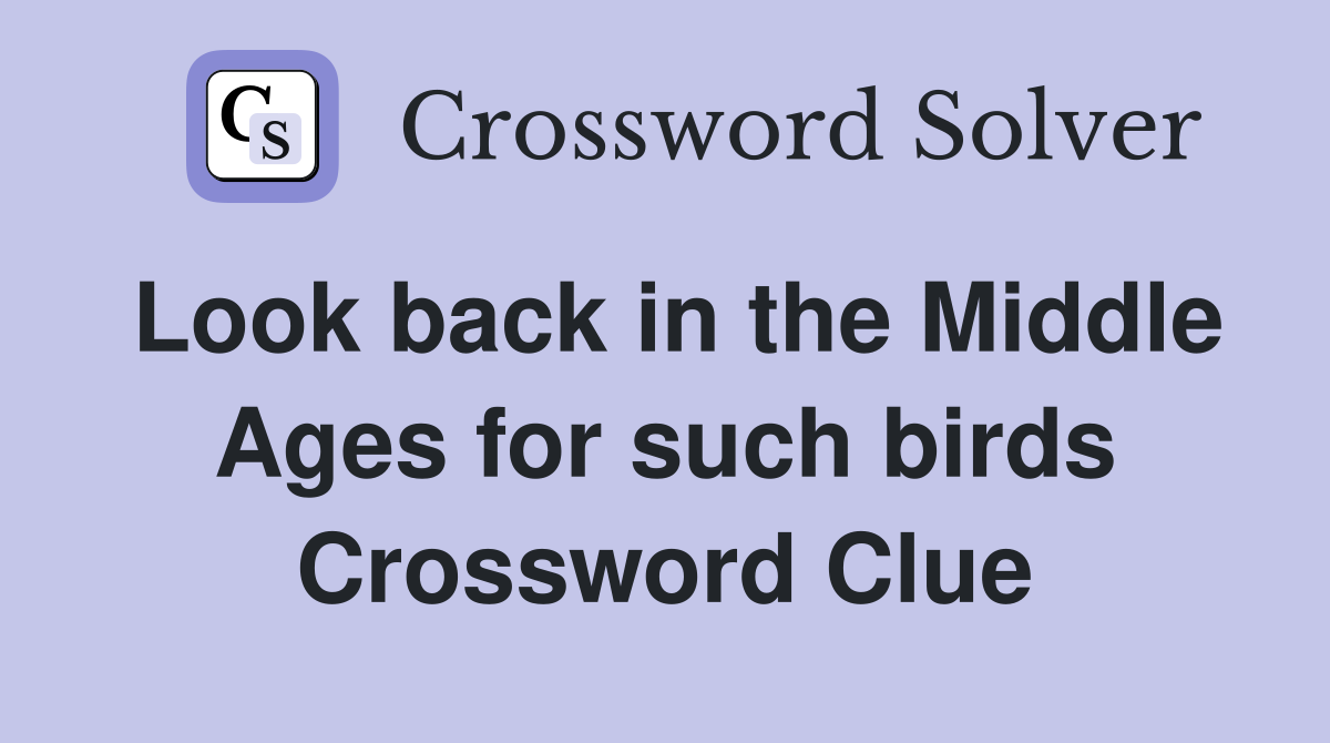 Look back in the Middle Ages for such birds Crossword Clue