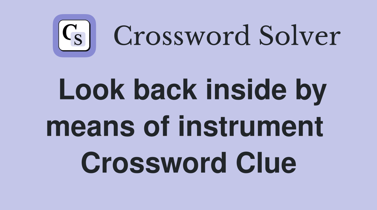 Look back inside by means of instrument  Crossword Clue