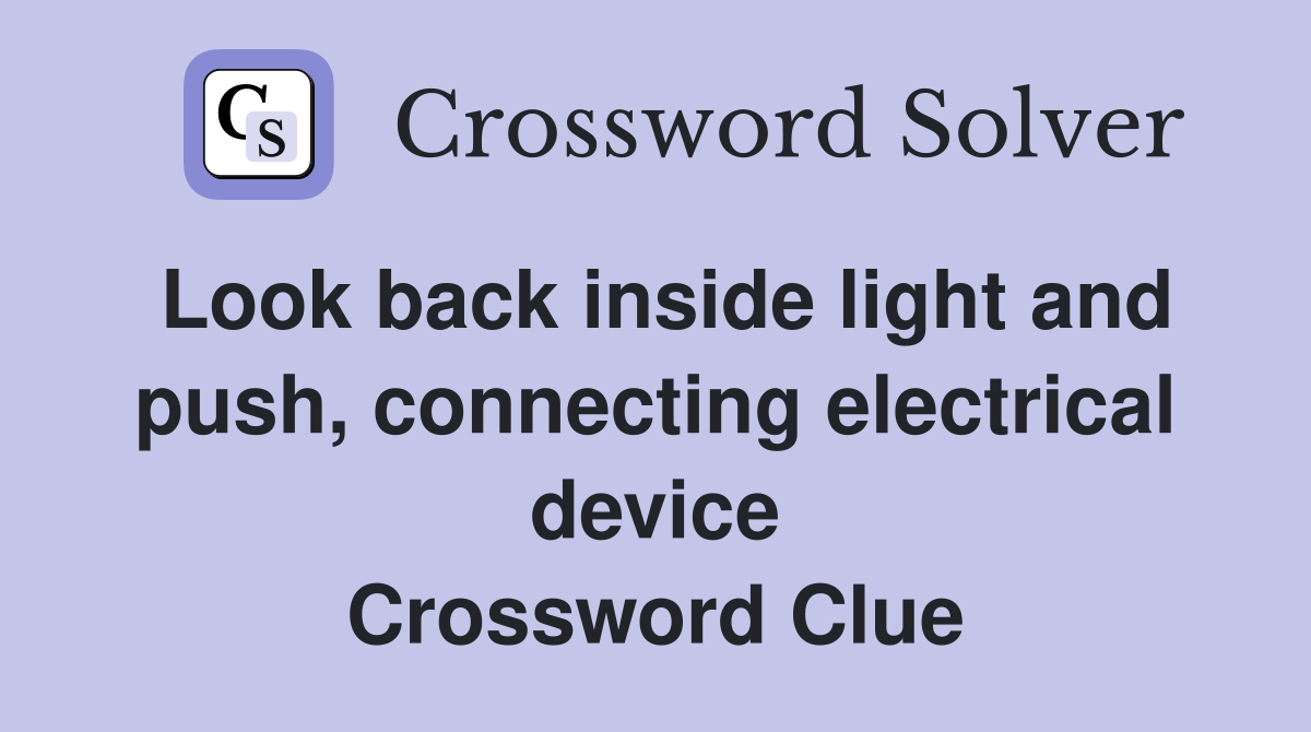 Look back inside light and push, connecting electrical device Crossword Clue