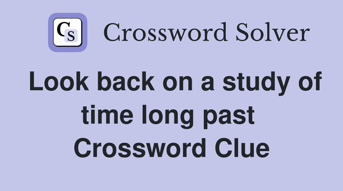 Look back on a study of time long past  Crossword Clue
