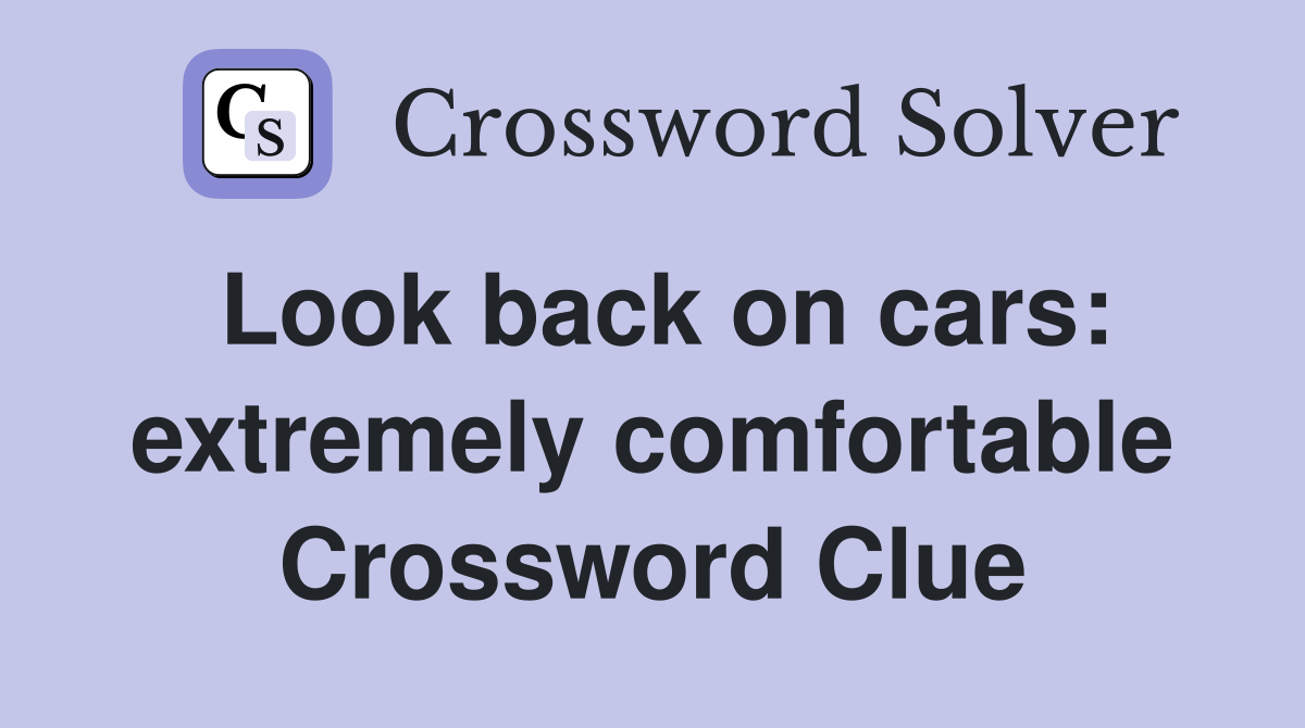 Look back on cars: extremely comfortable Crossword Clue