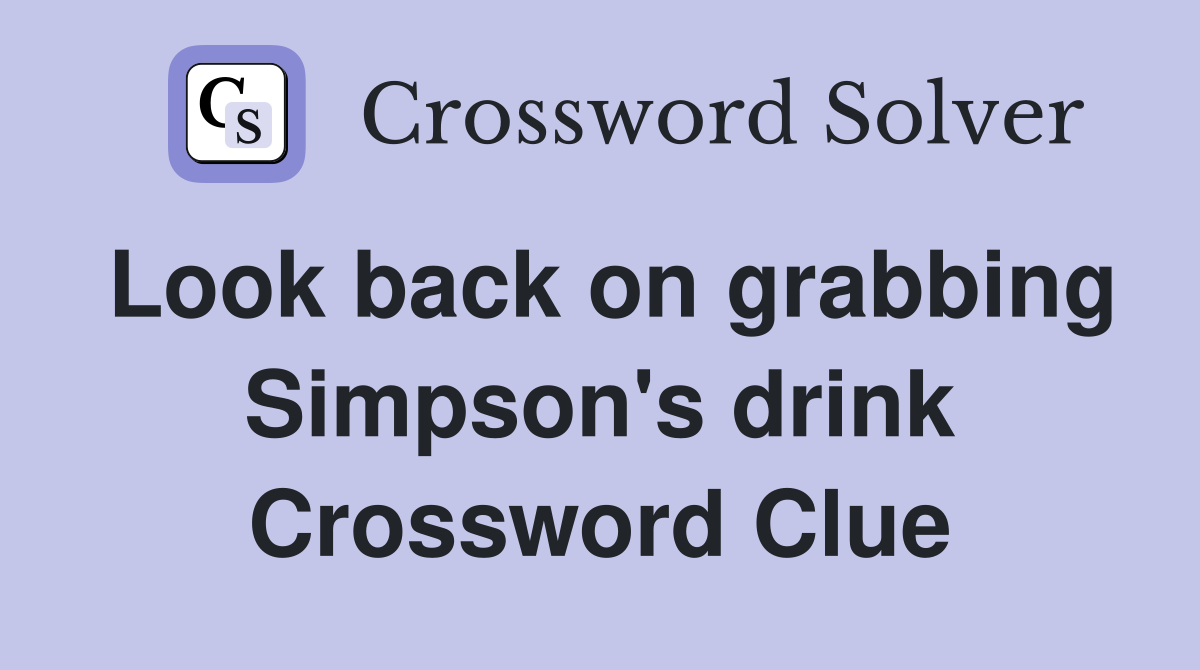 Look back on grabbing Simpson's drink Crossword Clue
