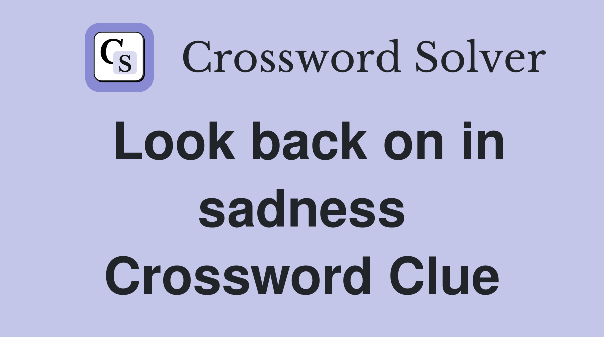 Look back on in sadness Crossword Clue