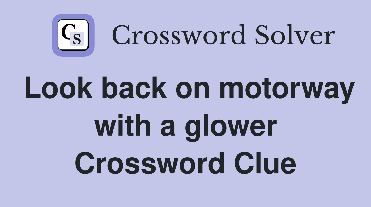Look back on motorway with a glower Crossword Clue