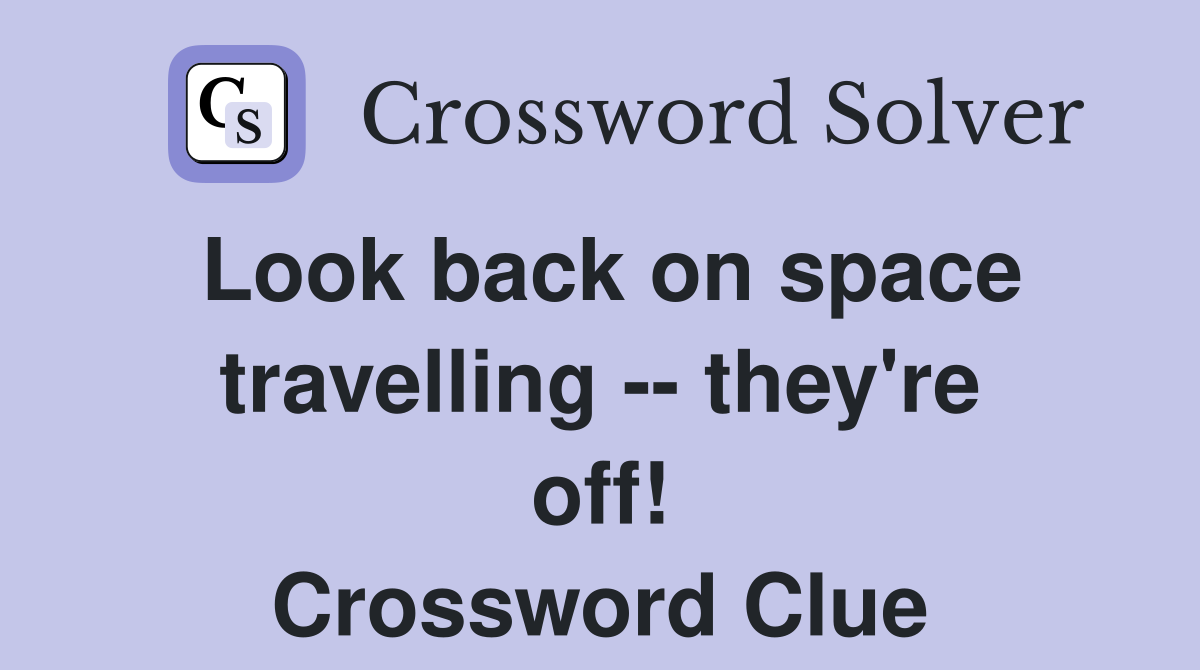 Look back on space travelling -- they're off! Crossword Clue