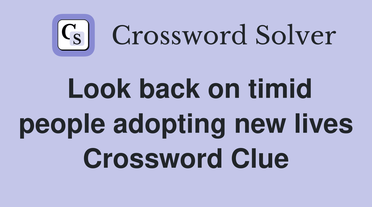 Look back on timid people adopting new lives Crossword Clue
