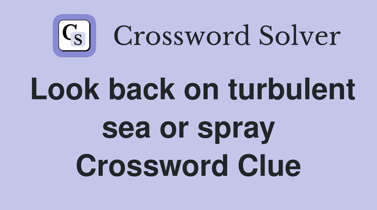 Look back on turbulent sea or spray Crossword Clue