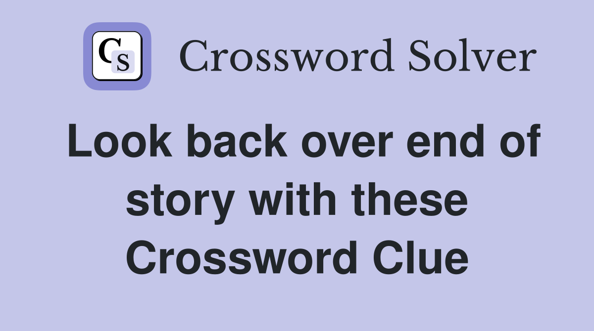 Look back over end of story with these Crossword Clue