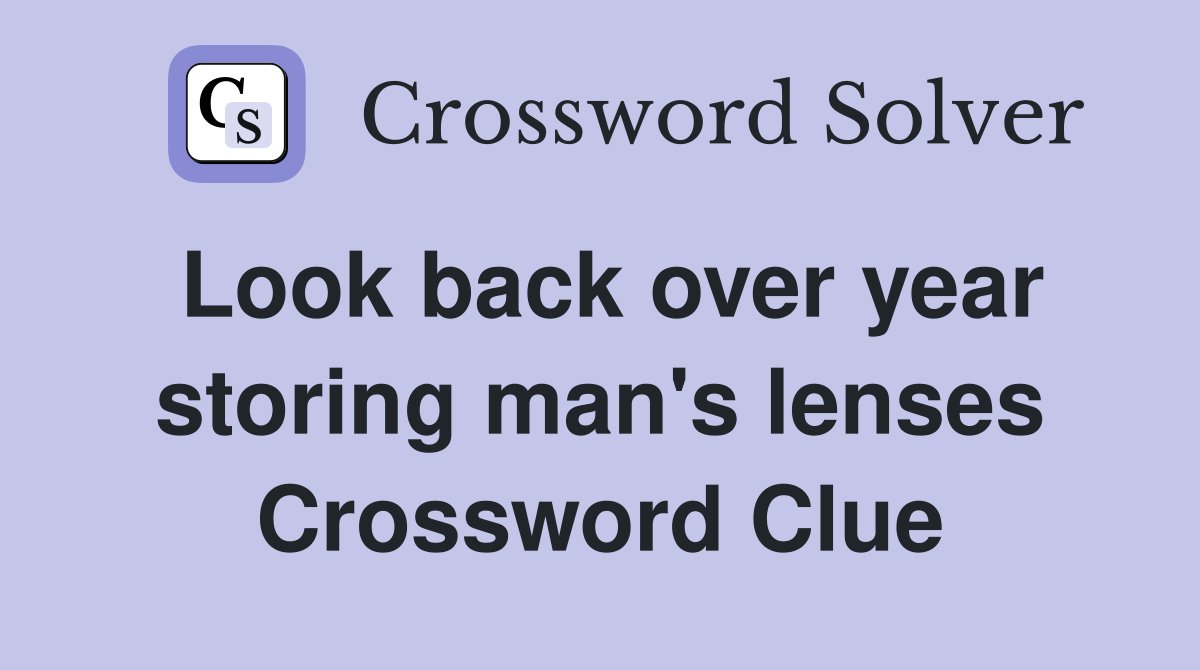 Look back over year storing man's lenses Crossword Clue