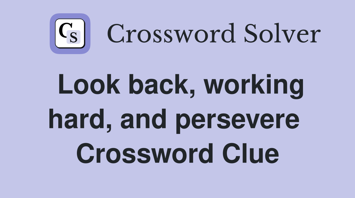 Look back, working hard, and persevere  Crossword Clue