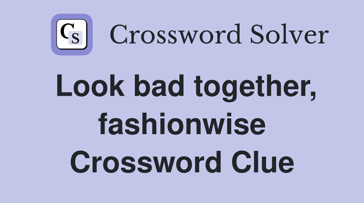 Look bad together, fashionwise Crossword Clue